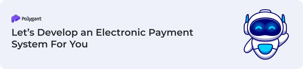 Let’s Develop an Electronic Payment System For You