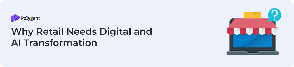 Why Retail Needs Digital and AI Transformation